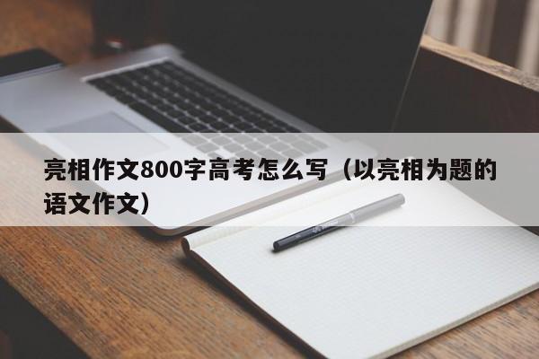 亮相作文800字高考怎么写（以亮相为题的语文作文）