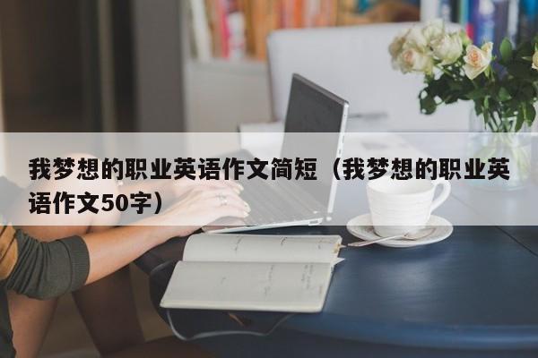 我梦想的职业英语作文简短（我梦想的职业英语作文50字）